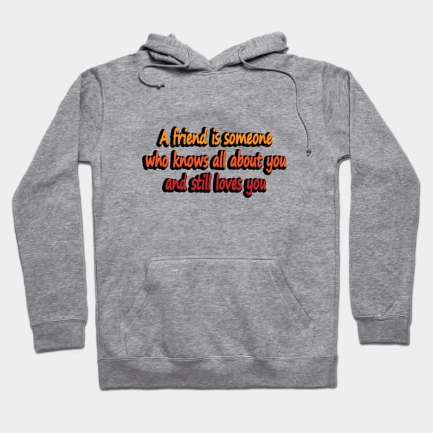 A friend is someone who knows all about you and still loves you Hoodie by DinaShalash